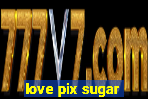 love pix sugar